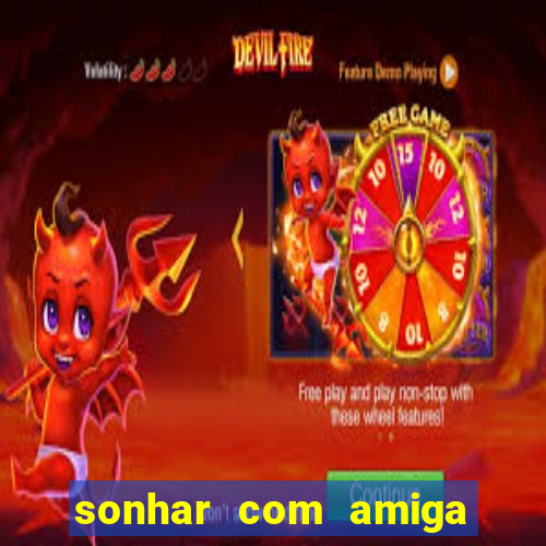 sonhar com amiga falsa jogo do bicho